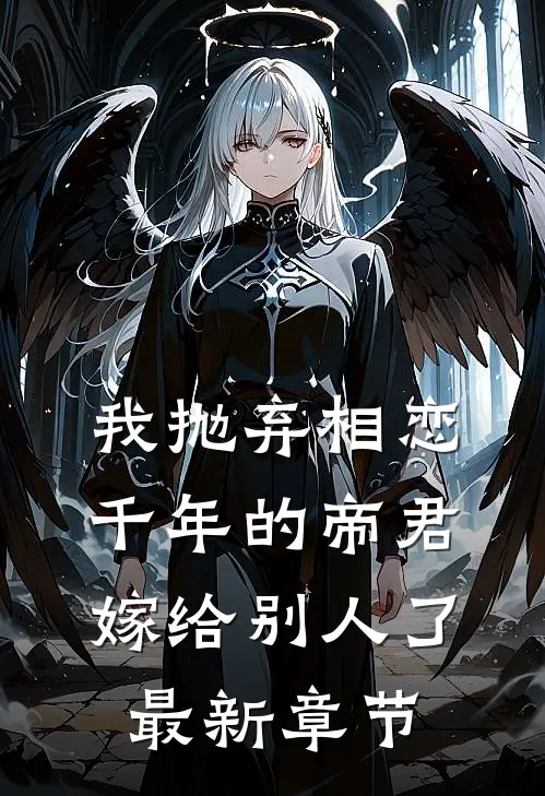 我抛弃相恋千年的帝君嫁给别人了最新章节