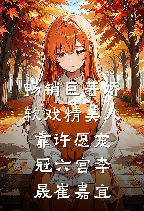 畅销巨著娇软戏精美人靠许愿宠冠六宫李晟崔嘉宜
