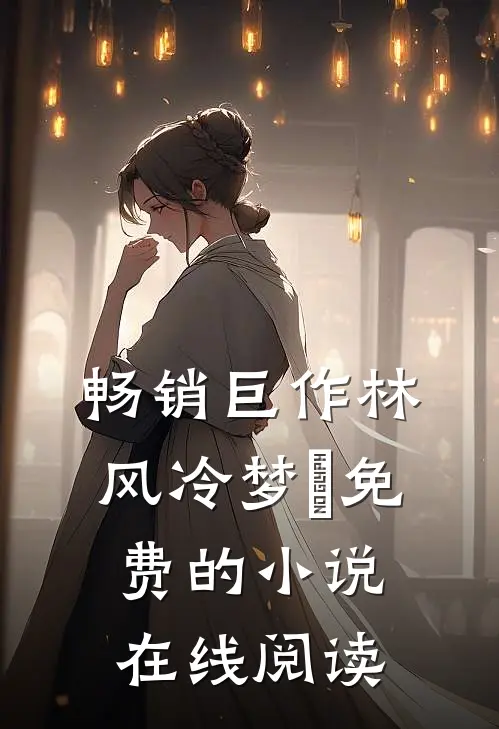 畅销巨作林风冷梦娢免费的小说在线阅读