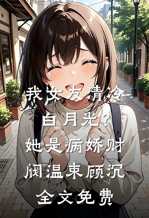 我女友清冷白月光？她是病娇财阀温束顾沉全文免费