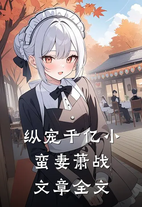 纵宠千亿小蛮妻萧战文章全文