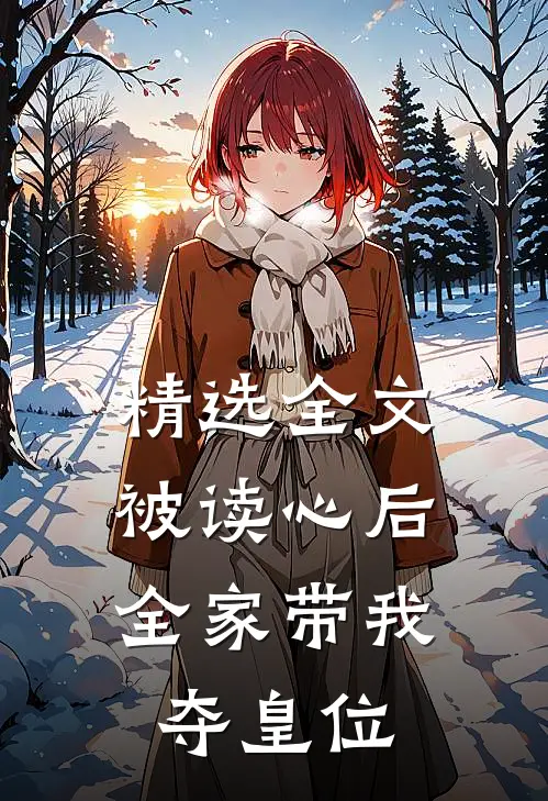 精选全文被读心后，全家带我夺皇位