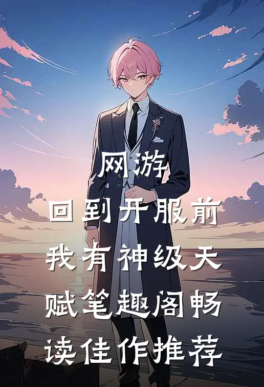 网游:回到开服前我有神级天赋笔趣阁畅读佳作推荐
