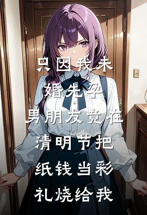 只因我未婚先孕，男朋友竟在清明节把纸钱当彩礼烧给我