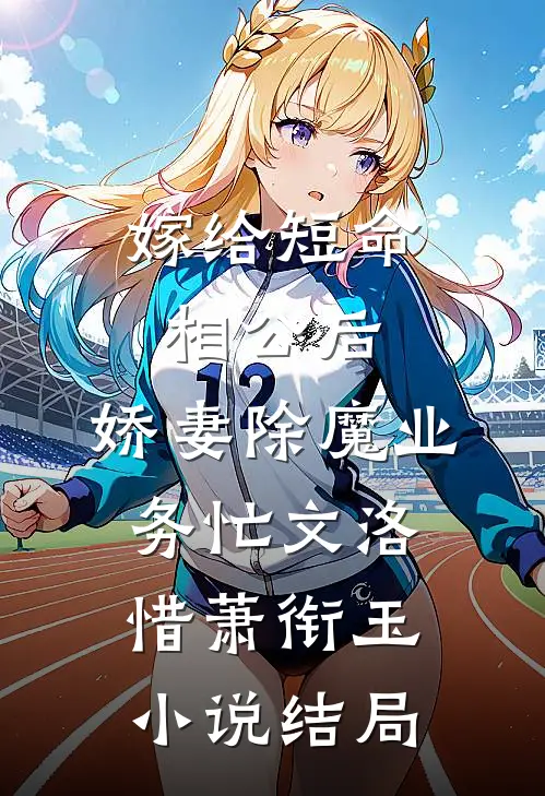 嫁给短命相公后，娇妻除魔业务忙文洛惜萧衔玉小说结局