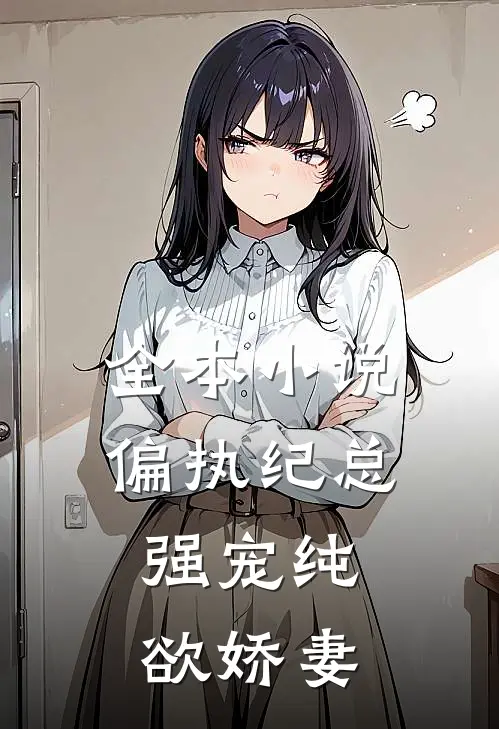 全本小说偏执纪总，强宠纯欲娇妻