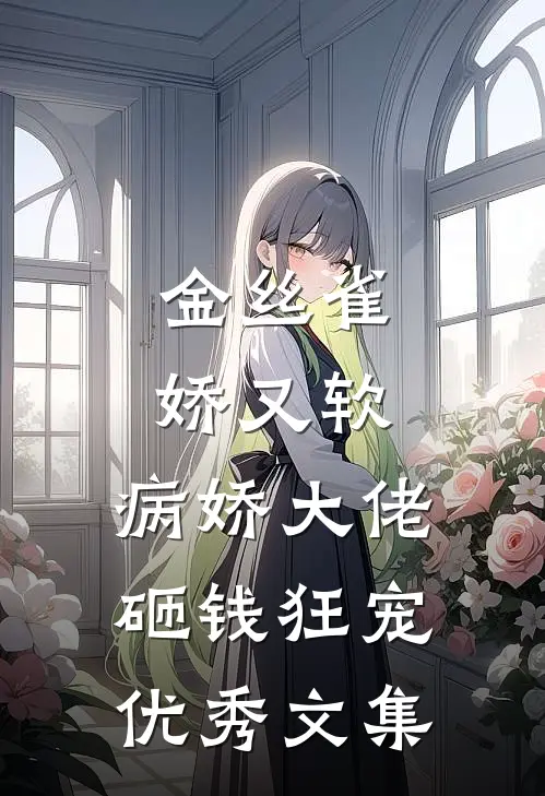 金丝雀娇又软，病娇大佬砸钱狂宠优秀文集
