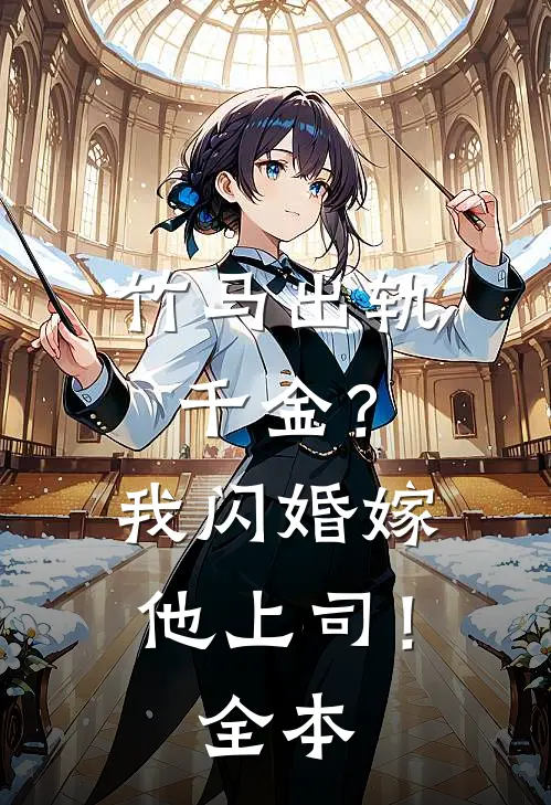 竹马出轨千金？我闪婚嫁他上司！全本