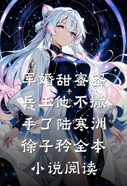 军婚甜蜜蜜,兵王他不撒手了陆寒洲徐子矜全本小说阅读