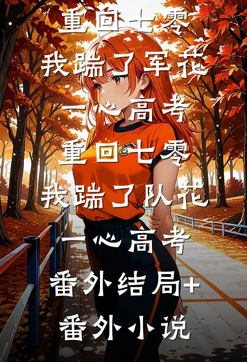 苏景辰沈雪重回七零，我踹了军花一心高考重回七零，我踹了队花一心高考： 番外结局+番外小说