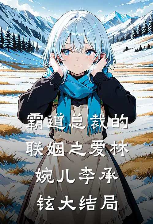 《霸道总裁的联姻之爱》林婉儿李承铉大结局