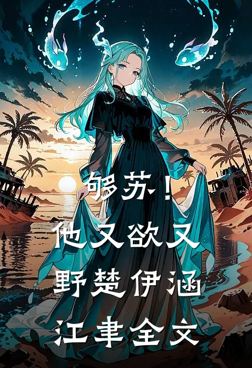 够苏！他又欲又野楚伊涵江聿全文
