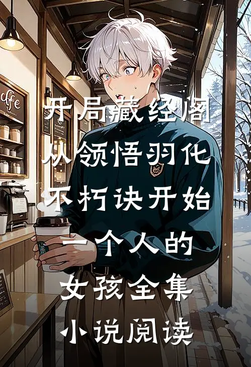 开局藏经阁,从领悟羽化不朽诀开始 一个人的女孩全集小说阅读