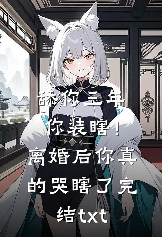 舔你三年你装瞎！离婚后你真的哭瞎了完结txt