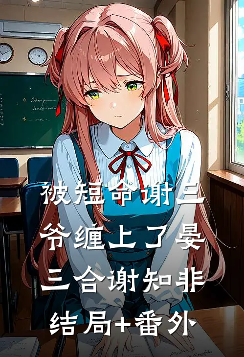 被短命谢三爷缠上了晏三合谢知非结局+番外