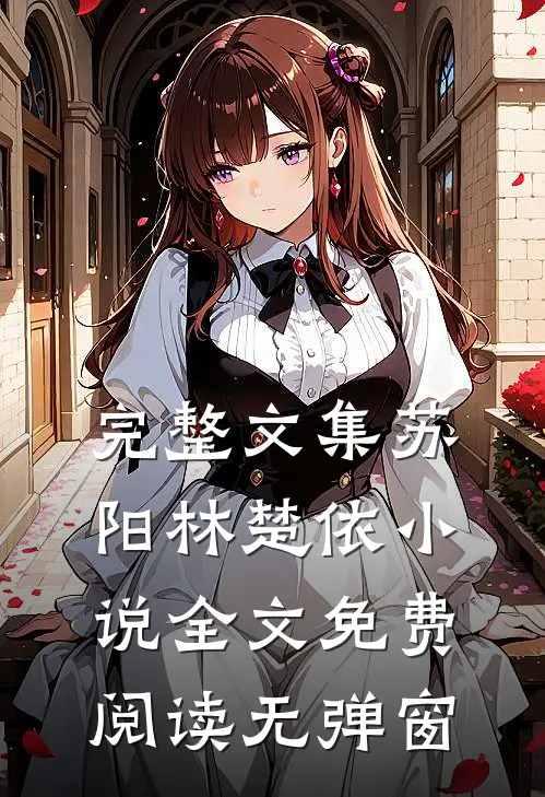 完整文集苏阳林楚依小说全文免费阅读无弹窗