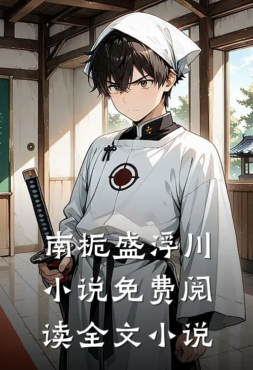 南栀盛浮川小说免费阅读全文小说