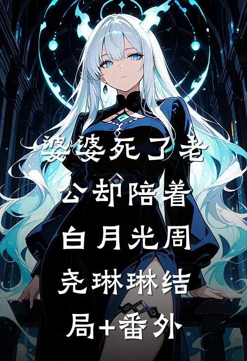 婆婆死了老公却陪着白月光周尧琳琳结局+番外