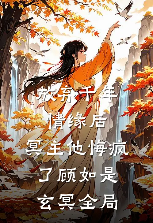 放弃千年情缘后,冥主他悔疯了顾如是玄冥全局免费阅读