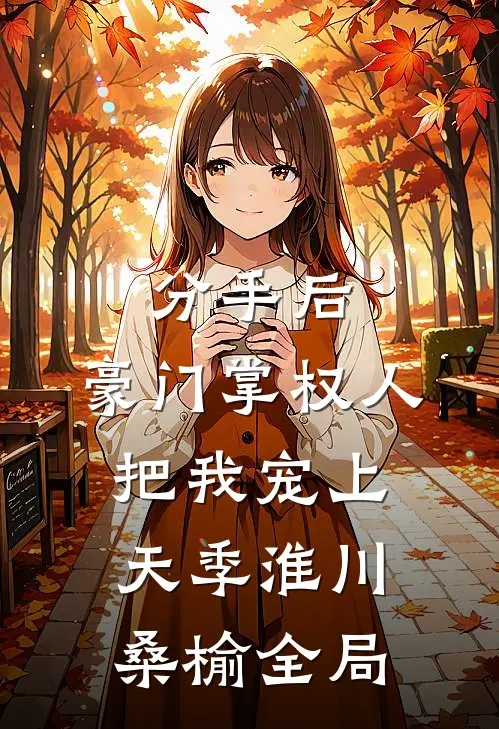 分手后，豪门掌权人把我宠上天季淮川桑榆全局