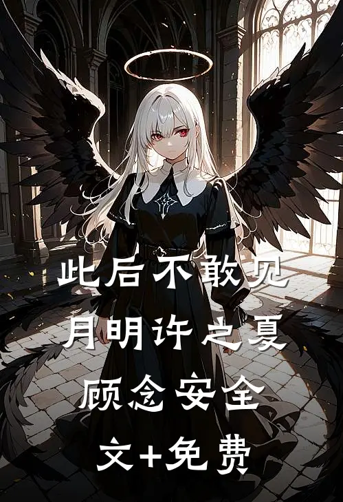 此后不敢见月明许之夏顾念安全文+免费
