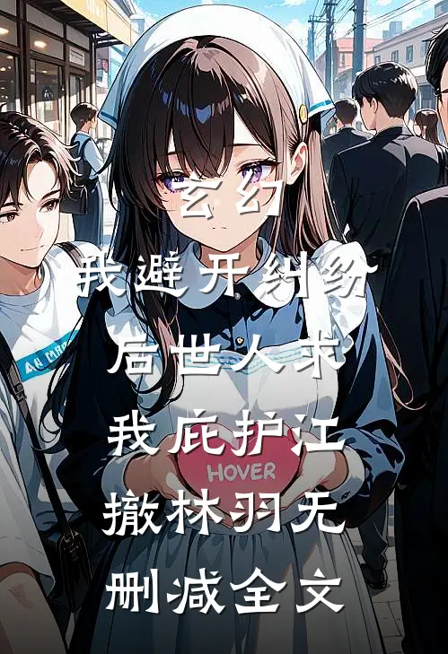 玄幻：我避开纠纷后世人求我庇护江撤林羽无删减全文