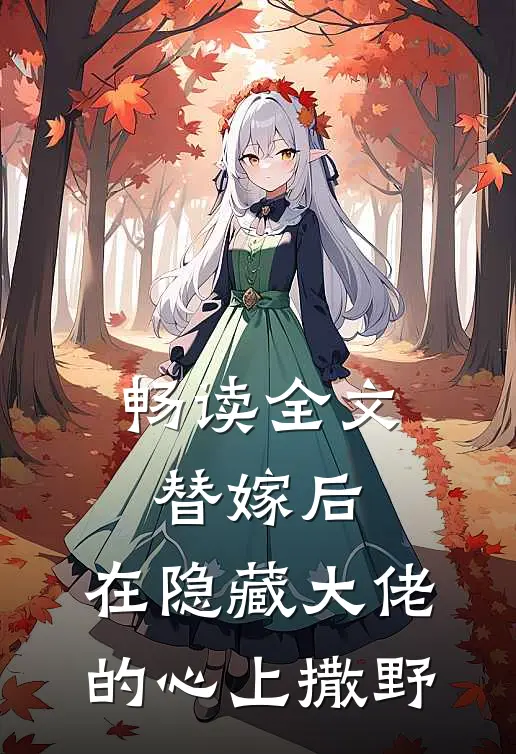 畅读全文替嫁后，在隐藏大佬的心上撒野