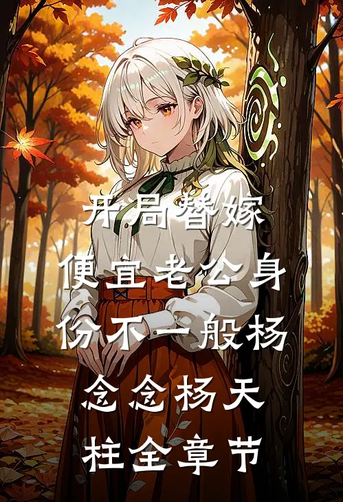 开局替嫁，便宜老公身份不一般杨念念杨天柱全章节