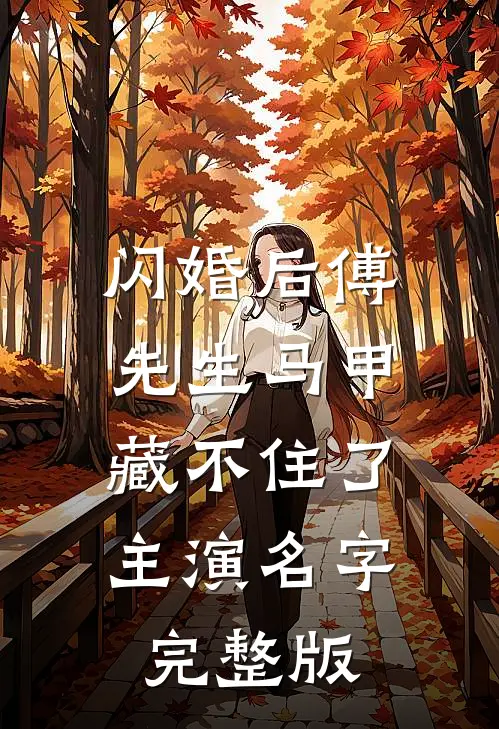 闪婚后傅先生马甲藏不住了主演名字完整版