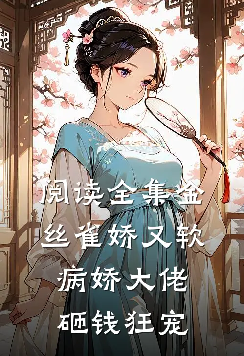 阅读全集金丝雀娇又软，病娇大佬砸钱狂宠