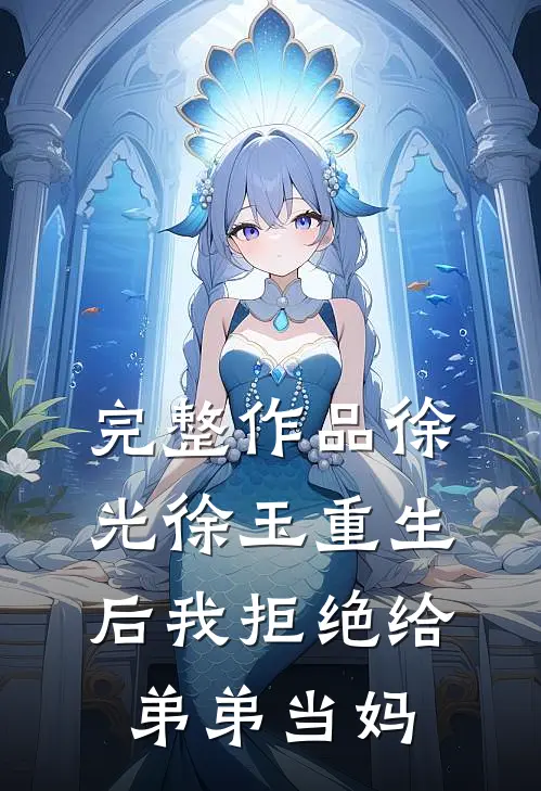 完整作品徐光徐玉重生后我拒绝给弟弟当妈