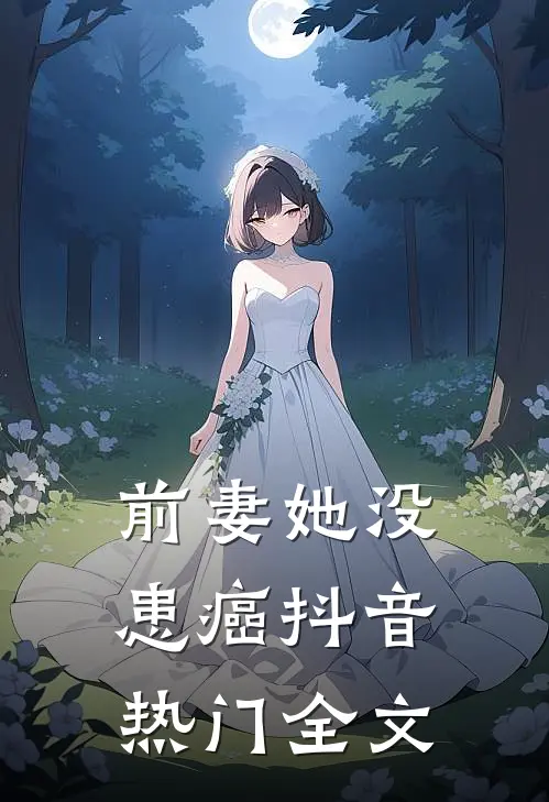 前妻她没患癌抖音热门全文