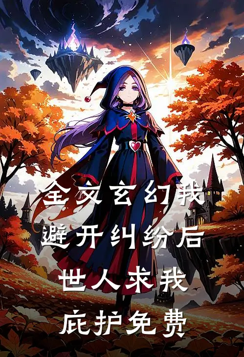 全文玄幻我避开纠纷后世人求我庇护免费