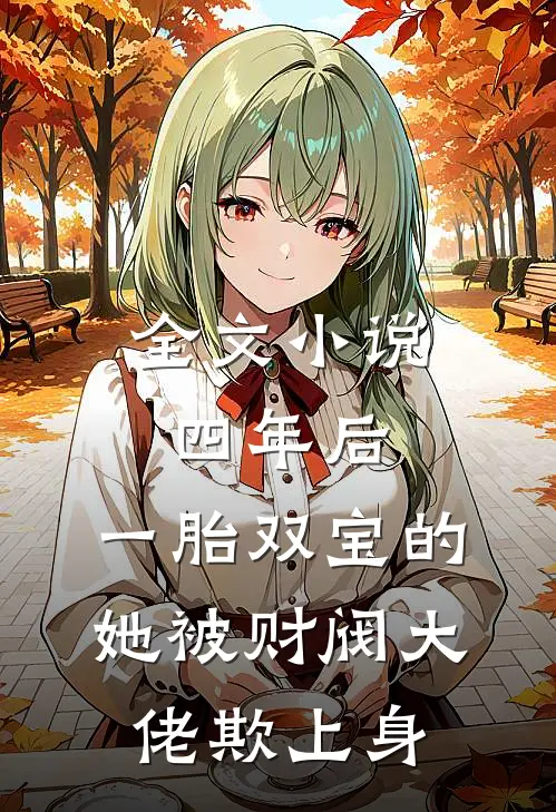 全文小说四年后，一胎双宝的她被财阀大佬欺上身