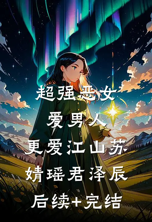 超强恶女：爱男人，更爱江山苏婧瑶君泽辰后续+完结