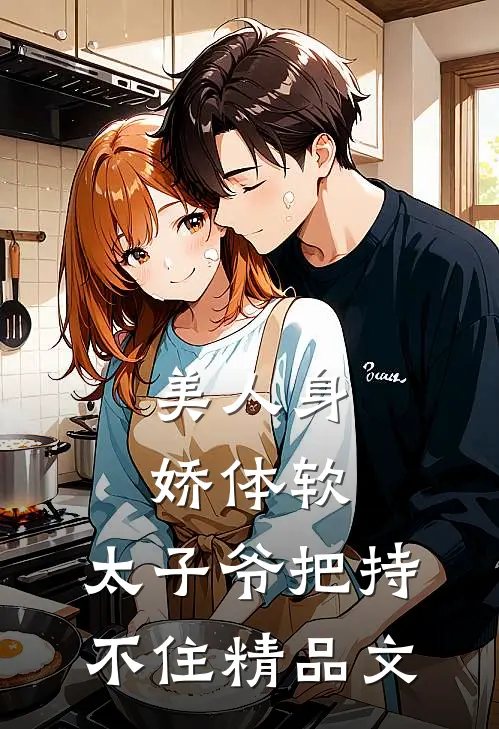美人身娇体软，太子爷把持不住精品文
