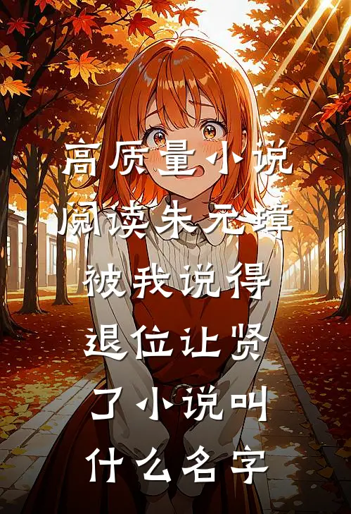 高质量小说阅读朱元璋被我说得退位让贤了小说叫什么名字