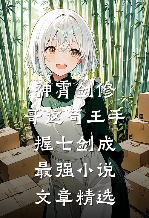 神霄剑修:哥这苟王手握七剑成最强小说文章精选