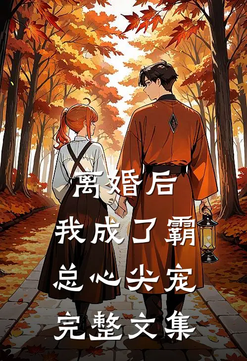 离婚后，我成了霸总心尖宠完整文集