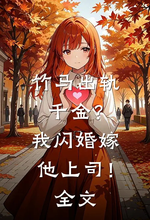 竹马出轨千金？我闪婚嫁他上司！全文