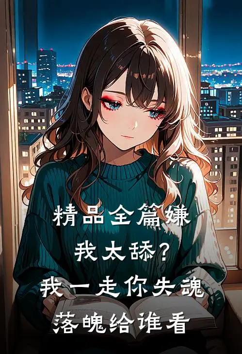 精品全篇嫌我太舔？我一走你失魂落魄给谁看
