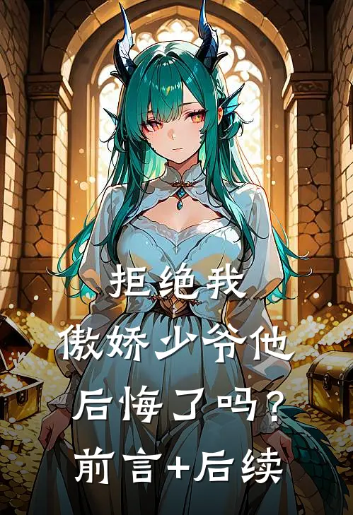 拒绝我，傲娇少爷他后悔了吗？前言+后续