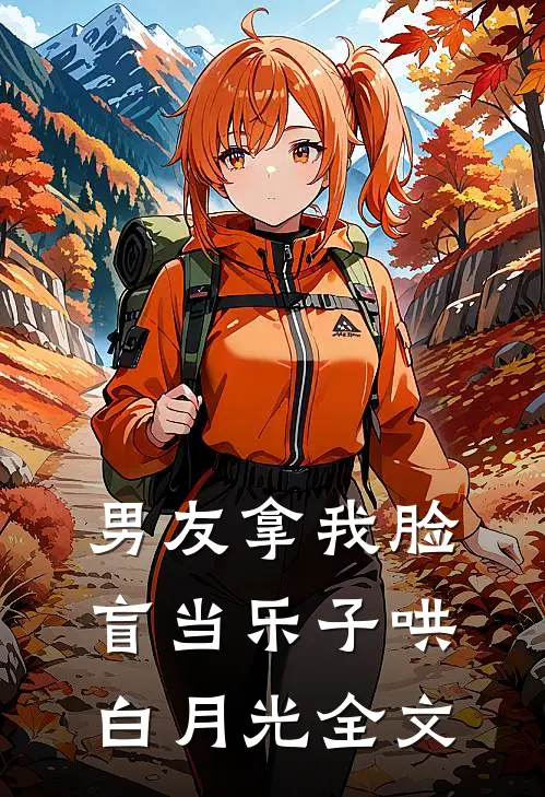 男友拿我脸盲当乐子哄白月光全文