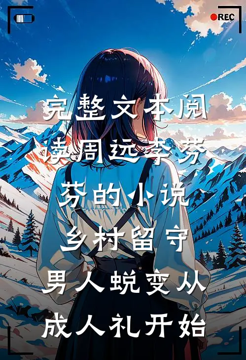 完整文本阅读周远李芬芬的小说乡村留守:男人蜕变从成人礼开始