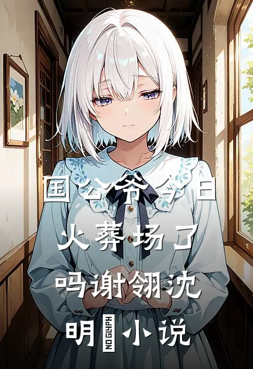 国公爷今日火葬场了吗谢翎沈明玥小说