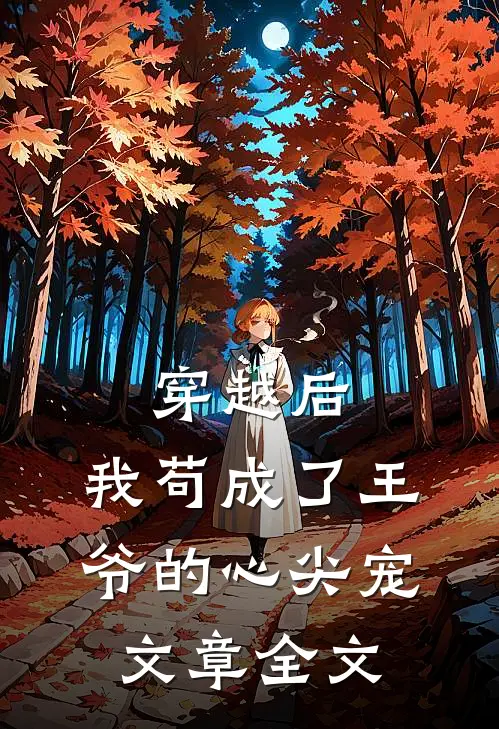 穿越后，我苟成了王爷的心尖宠文章全文