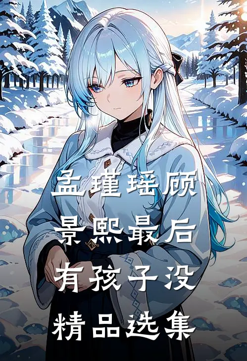 孟瑾瑶顾景熙最后有孩子没精品选集