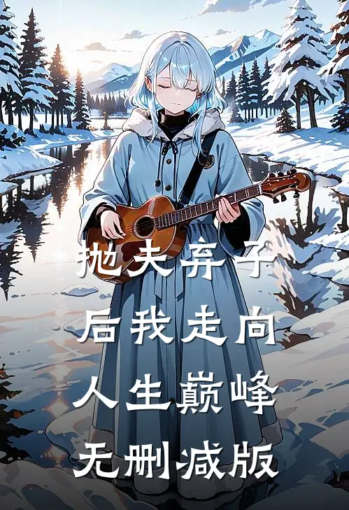 抛夫弃子后我走向人生巅峰无删减版