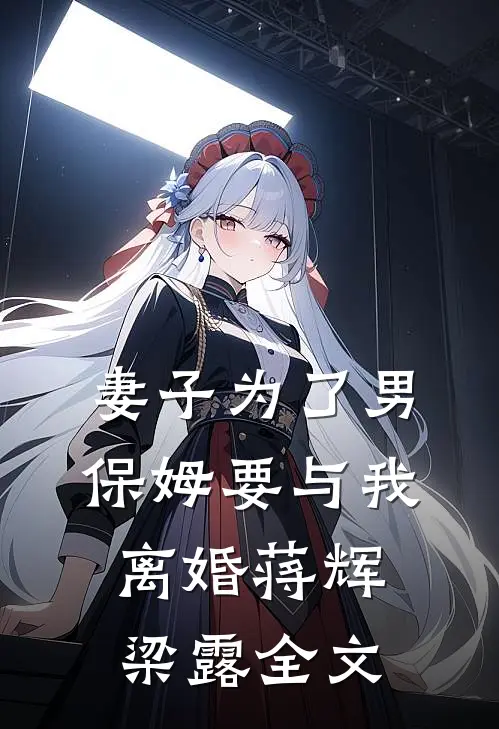 妻子为了男保姆要与我离婚蒋辉梁露全文