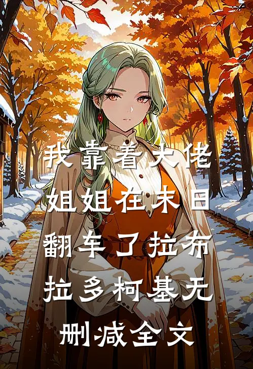 我靠着大佬姐姐在末日翻车了拉布拉多柯基无删减全文